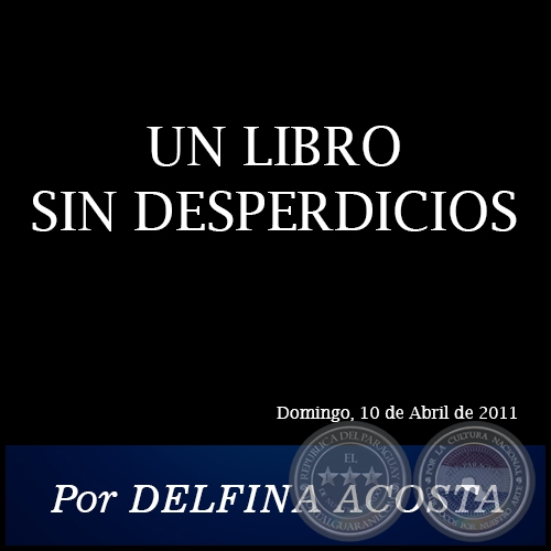 UN LIBRO SIN DESPERDICIOS - Por DELFINA ACOSTA - Domingo, 10 de Abril de 2011